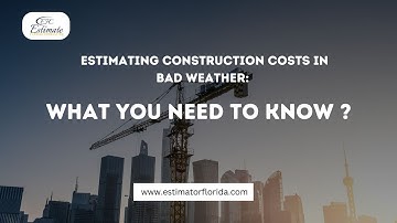 Estimating Construction Costs in Bad Weather: What You Need to Know?