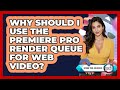 Why Should I Use The Premiere Pro Render Queue For Web Video? - Design Tool Unlocked