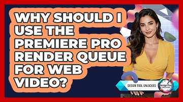 Why Should I Use The Premiere Pro Render Queue For Web Video? - Design Tool Unlocked