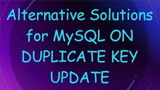 Alternative Solutions for MySQL ON DUPLICATE KEY UPDATE