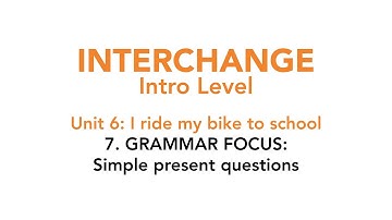 Interchange Intro - Unit 6: 7. GRAMMAR FOCUS: Simple present questions