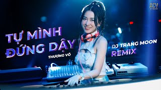 TỰ MÌNH ĐỨNG DẬY REMIX | Thương Võ x DJ Trang Moon | Anh Mang Yêu Thương Rời Đi Remix