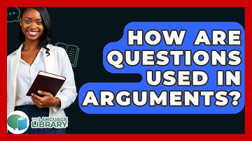 How Are Questions Used In Arguments? - The Language Library