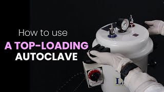 How to use a TopLoading Autoclave