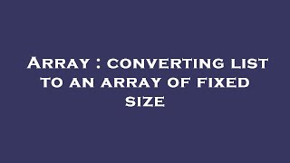 Array : converting list to an array of fixed size