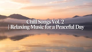 Chill Songs Vol. 2|  Relaxing Music for a Peaceful Day