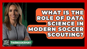 What Is The Role Of Data Science In Modern Soccer Scouting? - The Soccer Xpert