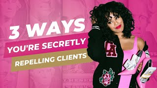 3 Ways You're Secretly Repelling Clients