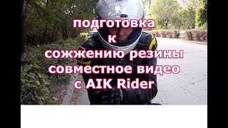 подготовка к сожжению резины совместное видео с AIK Rider