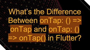 What’s the Difference Between onTap: () =  onTap and onTap: () =  onTap() in Flutter?