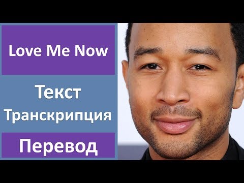John Legend - Love Me Now - текст, перевод, транскрипция