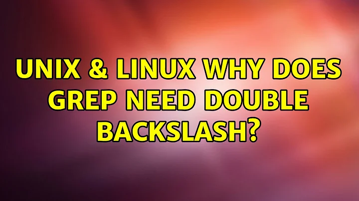 Unix & Linux: Why does grep need double backslash? (2 Solutions!!)
