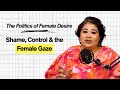 The Politics of Female Desire: Shame, Control &amp; the Female Gaze | | The Personal Lens