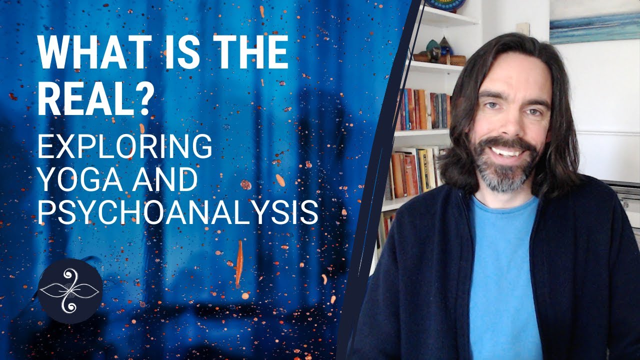 WHAT IS THE REAL?: Exploring Yoga and Psychoanalysis