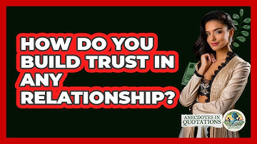 How Do You Build Trust In Any Relationship? - Anecdotes in Quotation