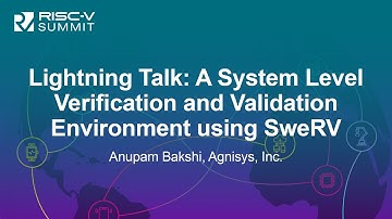 Lightning Talk: A System Level Verification and Validation Environment using SweRV - Anupam Bakshi