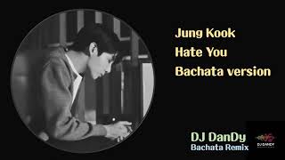 Jung Kook - Hate You Bachata Remixed By DJ DanDy