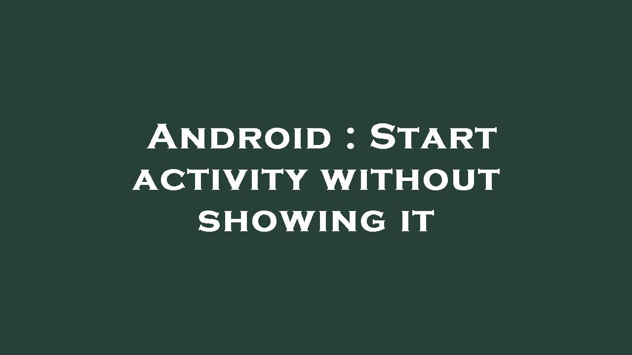 Android : Start activity without showing it - YouTube