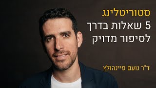 סטוריטלינג. 5 שאלות בדרך לסיפור מדויק- ד