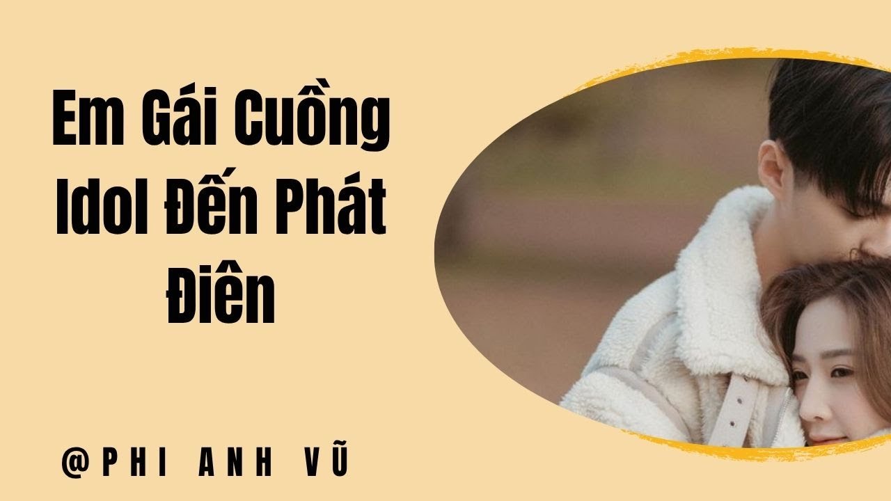 [Truyện Audio] Em Gái Cuồng Idol Đến Phát Điên | Phi Anh Vũ