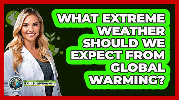 What Extreme Weather Should We Expect From Global Warming? - Earth Science Answers