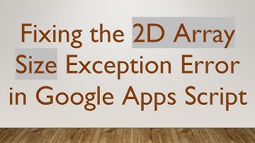 Fixing the 2D Array Size Exception Error in Google Apps Script