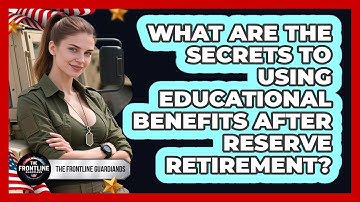 What Are The Secrets To Using Educational Benefits After Reserve Retirement?