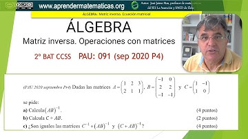 Matriz inversa. Operaciones con matrices. PAU 091 ccss2 sep2020 P4. José Jaime Mas