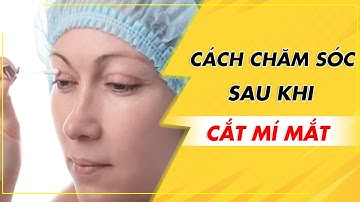 Hướng Dẫn Cách Chăm Sóc Mắt Sau Khi Cắt Mí | Bác Sỹ Tuấn Dương