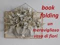 Book folding  :  Come creare un meraviglioso vaso di fiori