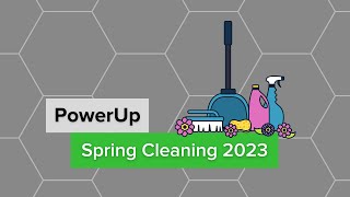 PowerUp: Spring Cleaning 2023