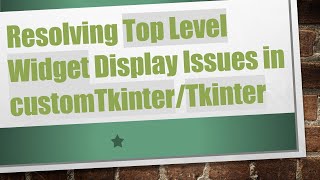 Resolving Top Level Widget Display Issues in customTkinter/Tkinter News