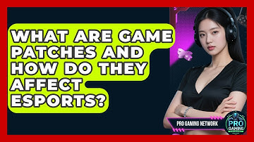 What Are Game Patches And How Do They Affect Esports? - Pro Gaming Network