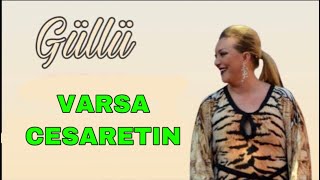 GÜLLÜ - VARSA CESARETIN Resimi