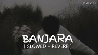 Banjaara - Lofi (Slowed Reverb) | Mohommad Irfan | GM Lofi