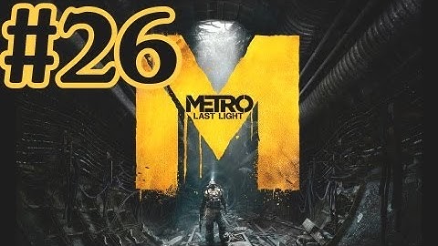 Metro Last Light Walkthrough Part 26 With Commentary - PC Gameplay 1080P