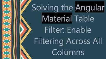 Solving the Angular Material Table Filter: Enable Filtering Across All Columns