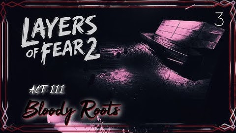 Layers of Fear 2 - Act 3 Bloody Roots