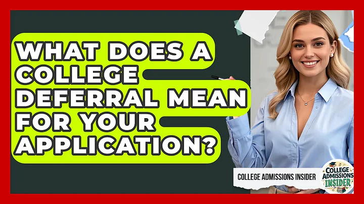 What Does A College Deferral Mean For Your Application? - College Admissions Insider