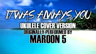 Video thumbnail of ""IT WAS ALWAYS YOU" BY MAROON 5 - (UKULELE TRIBUTE VERSION)"