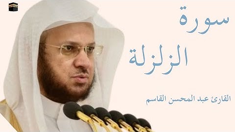 سورة الزلزلة كاملة بصوت الشيخ عبدالمحسن القاسم — تلاوة خاشعة تهزّ القلوب وتريح النفس 