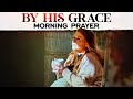 BY HIS GRACE GOD WILL GIVE YOU STRENGTH | A Morning Prayer To Begin Your Day