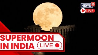 Supermoon India LIVE | India Supermoon 2023 News | India Supermoon Time | Supermoon Live | N18L