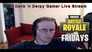 Dank n Derpy Gamer - Fortnite Battle Royale Friday - 10-19-2018