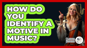 How Do You Identify A Motive In Music? - Classical Serenade