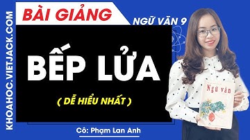 Bếp lửa - Ngữ văn 9 - Cô Phạm Lan Anh (DỄ HIỂU NHẤT)