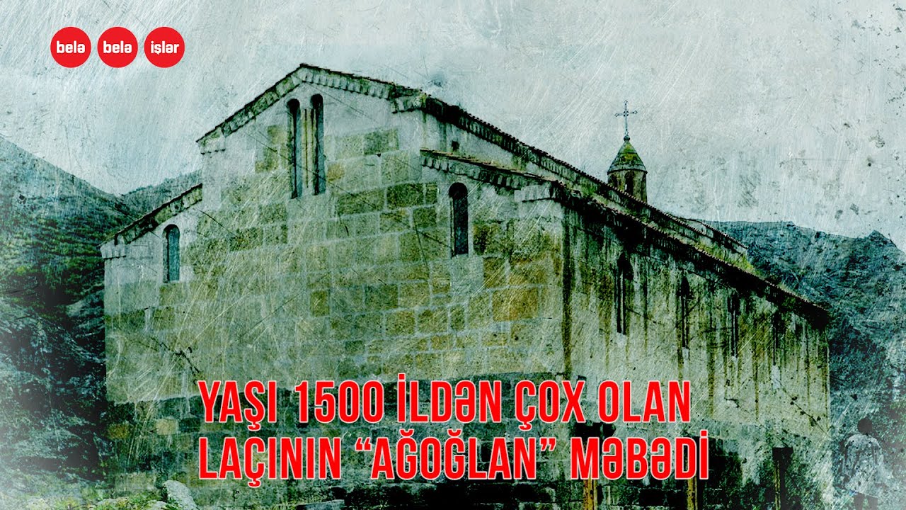 Laçının Ağoğlan məbədi erməni kilsəsinə necə çevrildi?