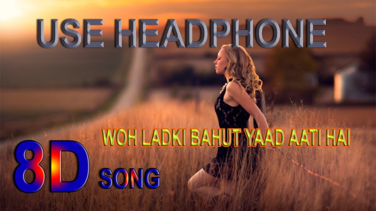 8D SONG  WOH LADKI BAHUT YAAD AATI HAI  USE HEADPHONE 