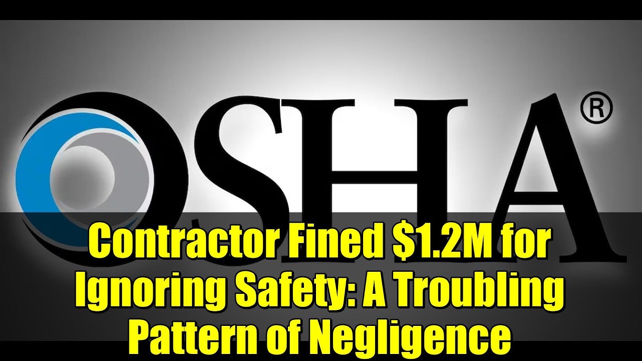 Contractor Fined $1.2M for Ignoring Safety: A Troubling Pattern of Negligence