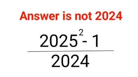 2025^2-1/2024 Het antwoord is niet 2024. Velen kunnen dit niet goed! Jij wel?